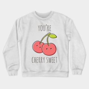 You're Cherry Sweet Crewneck Sweatshirt